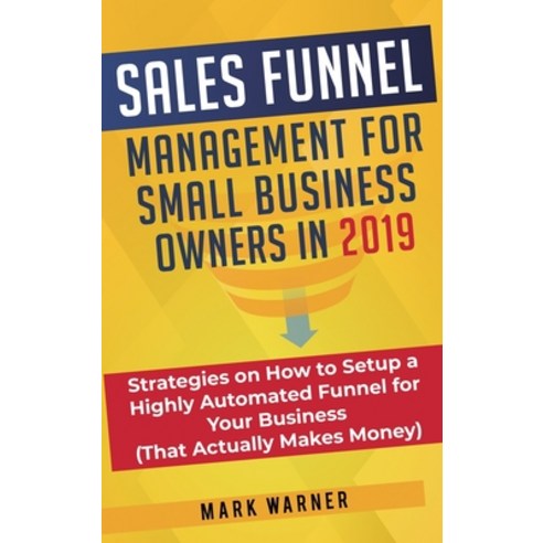 (영문도서) Sales Funnel Management for Small Business Owners: Strategies on How to Setup a Highly Automa... Hardcover, Sophie Dalziel, English, 9781951999667