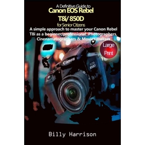 Definitive Guide to Canon EOS Rebel T8i/850D For Senior Citizens: A Simple Approach to Master Your C... Paperback, Independently Published, English, 9798731473217