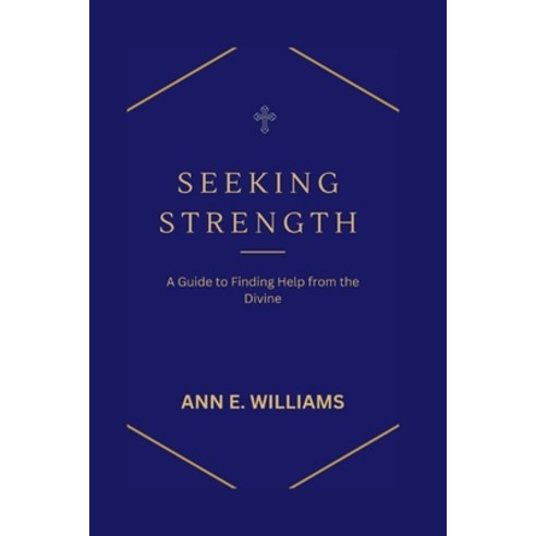 (영문도서) Seeking Strength: A Guide to Finding Help from the Divine Paperback, Independently Published, English, 9798378822669