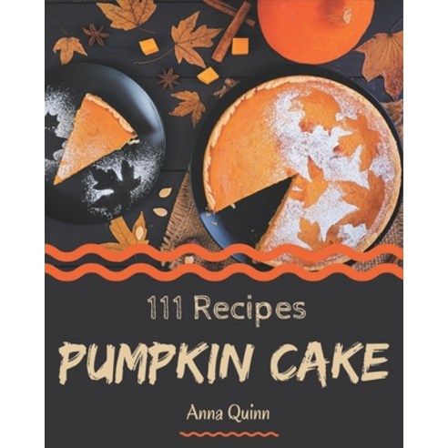 111 Pumpkin Cake Recipes: Start a New Cooking Chapter with Pumpkin Cake Cookbook! Paperback, Independently Published, English, 9798695486827