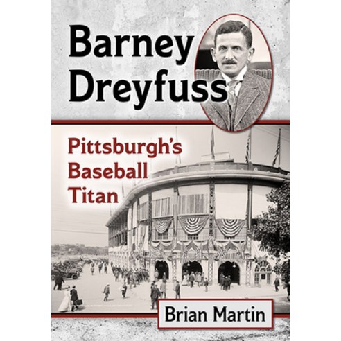 Barney Dreyfuss: Pittsburgh''s Baseball Titan Paperback, McFarland & Company
