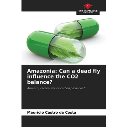 (영문도서) Amazonia: Can a dead fly influence the CO2 balance? Paperback, Our Knowledge Publishing, English, 9786207265947