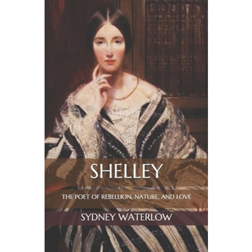 Shelley: The Poet of Rebellion Nature and Love Paperback, Independently Published, English, 9798560909604