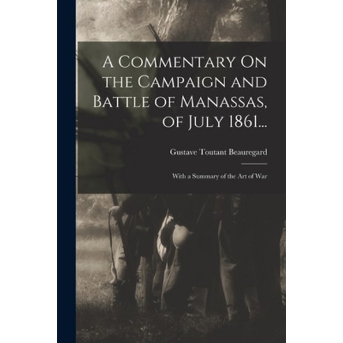 (영문도서) A Commentary On the Campaign and Battle of Manassas of July 1861...: With a Summary of the A... Paperback, Legare Street Press, English, 9781016704274
