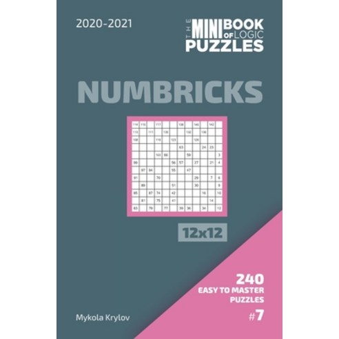 The Mini Book Of Logic Puzzles 2020-2021. Numbricks 12x12 - 240 Easy To Master Puzzles. #7 Paperback, Independently Published, English, 9798572628692