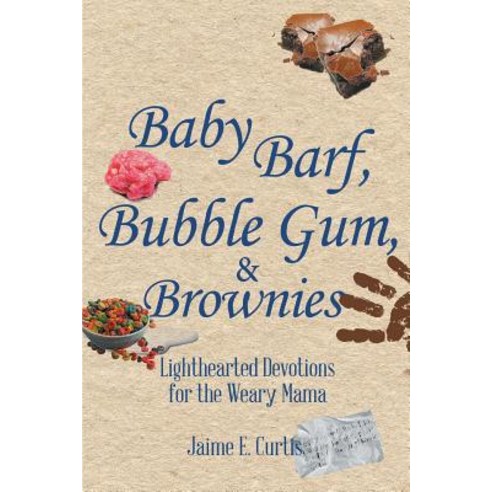 (영문도서) Baby Barf Bubble Gum and Brownies: Lighthearted Devotions for the Weary Mama Paperback, Christian Faith, English, 9781644923528