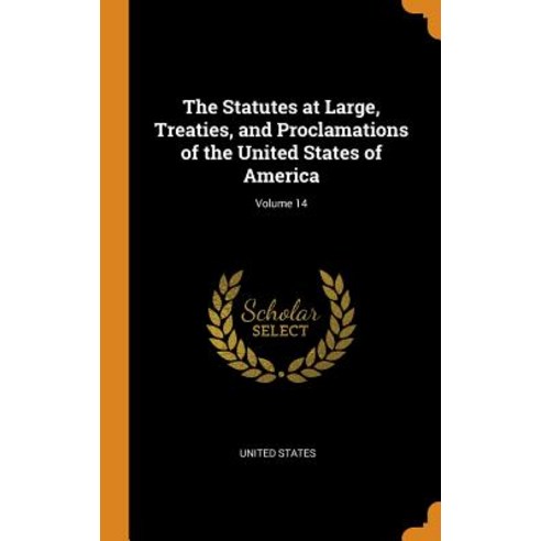 (영문도서) The Statutes at Large Treaties and Proclamations of the United States of America; Volume 14 Hardcover, Franklin Classics, English, 9780342516711
