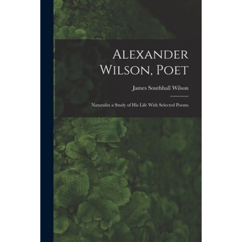 (영문도서) Alexander Wilson Poet: Naturalist a Study of his Life With Selected Poems Paperback, Legare Street Press, English, 9781018277578