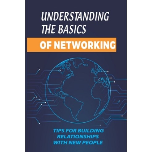 (영문도서) Understanding The Basics Of Networking: Tips For Building Relationships With New People: Powe... Paperback, Independently Published, English, 9798546165673