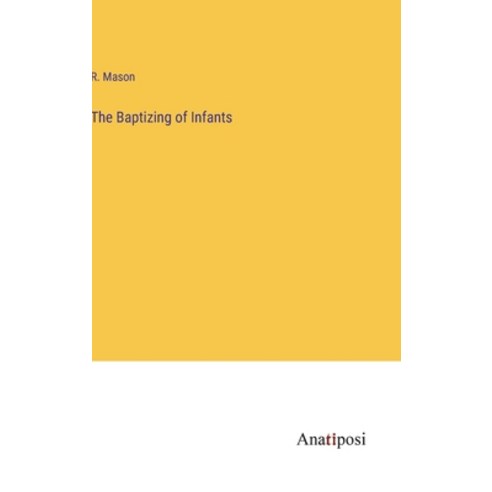 (영문도서) The Baptizing of Infants Hardcover, Anatiposi Verlag, English, 9783382504212