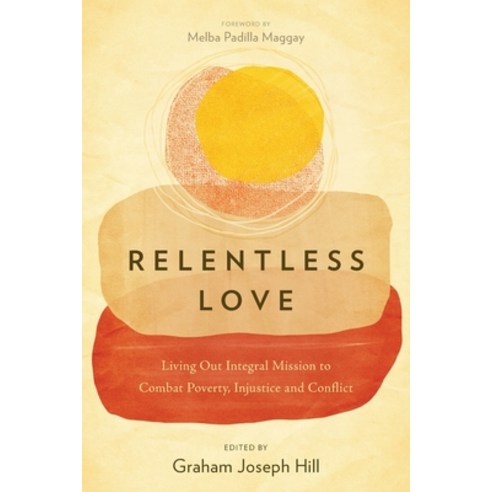 Relentless Love: Living Out Integral Mission to Combat Poverty Injustice and Conflict Paperback, English, 9781839730375, Langham Global Library