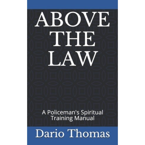 Above the Law: A Policeman''s Spiritual Training Manual Paperback, Independently Published