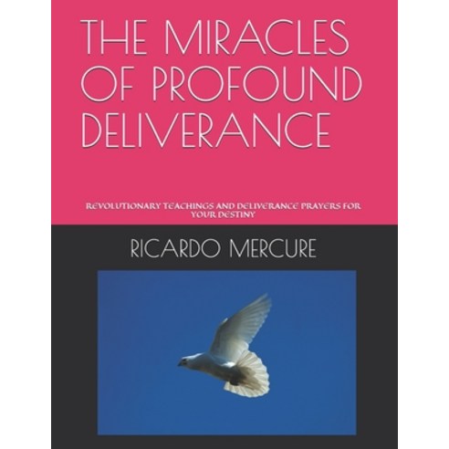 The Miracles of Profound Deliverance: Revolutionary Teachings and Deliverance Prayers for Your Destiny Paperback, Independently Published