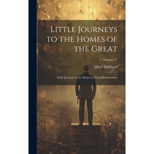 (영문도서) Little Journeys to the Homes of the Great: Little Journeys to the Homes of Great Businessmen;... Hardcover, Legare Street Press, English, 9781020819292