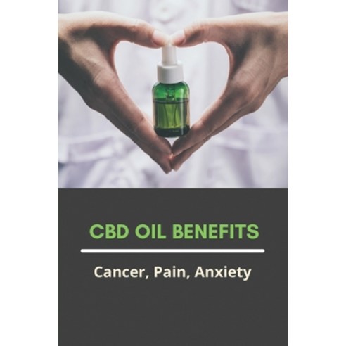 CBD Oil Benefits: Cancer Pain Anxiety: Cbd Peppermint Oil Benefits Paperback, Independently Published, English, 9798729214587