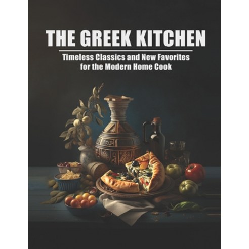 (영문도서) The Greek Kitchen: Timeless Classics and New Favorites for the Modern Home Cook Paperback, Independently Published, English, 9798388823588