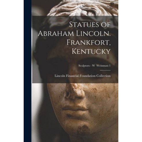 (영문도서) Statues of Abraham Lincoln. Frankfort Kentucky; Sculptors - W Weinman 1 Paperback, Legare Street Press, English, 9781014731982