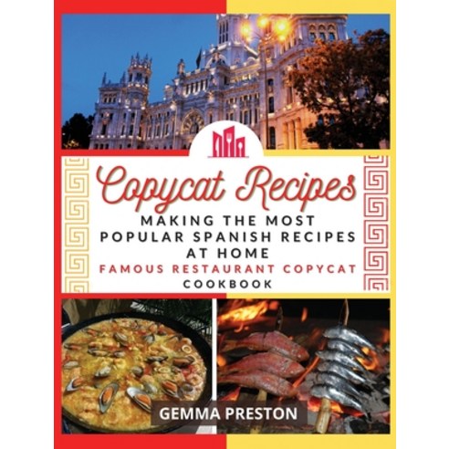 Copycat Recipes: making the most popular Spanish recipes at home (famous restaurant copycat cookbook) Hardcover, Gemma Preston, English, 9781008981294