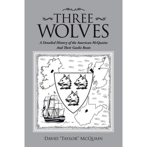 Three Wolves: A Detailed History of the American Mcquains and Their Gaelic Roots Paperback, iUniverse