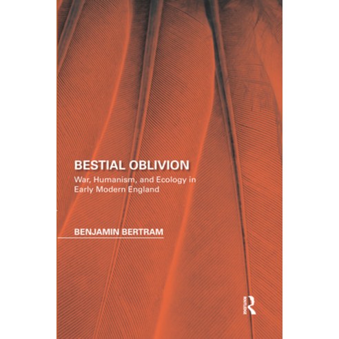 (영문도서) Bestial Oblivion: War Humanism and Ecology in Early Modern England Paperback, Routledge, English, 9780367666514