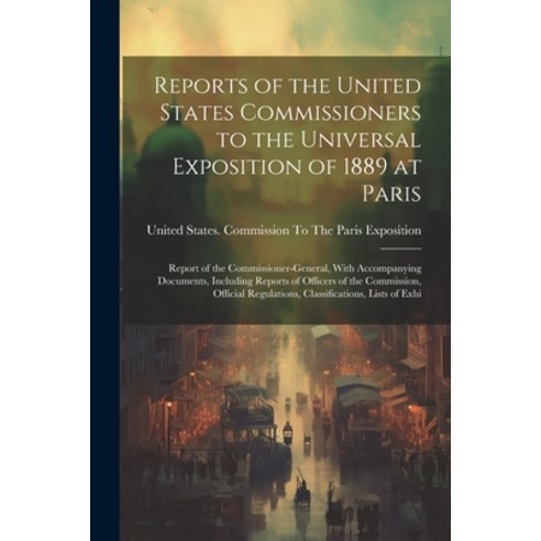 (영문도서) Reports of the United States Commissioners to the Universal Exposition of 1889 at Paris: Repo... Paperback, Legare Street Press, English, 9781022859296