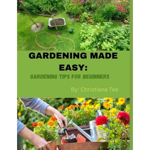 (영문도서) Gardening Made Easy: Gardening Tips For Beginners Paperback, Independently Published, English, 9798360705499