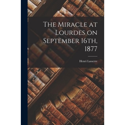 (영문도서) The Miracle at Lourdes on September 16th 1877 Paperback, Legare Street Press, English, 9781016769624