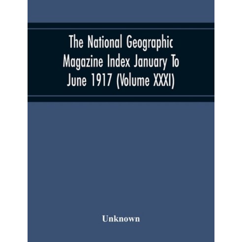 The National Geographic Magazine Index January To June 1917 (Volume Xxxi) Paperback, Alpha Edition, English, 9789354216787