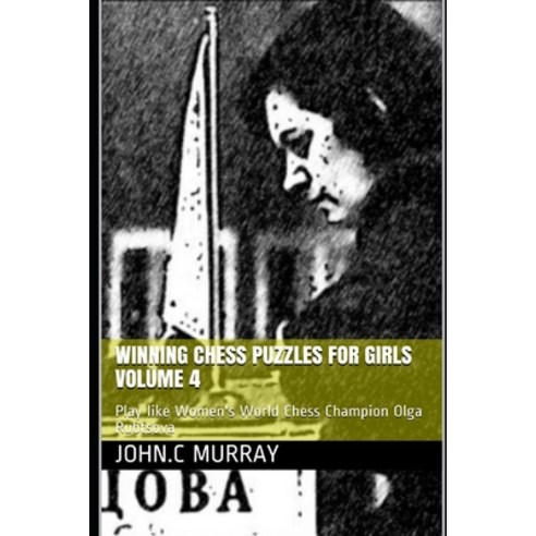 Winning Chess Puzzles for girls Volume 4: Play like Women''s World Chess Champion Olga Rubtsova Paperback, Independently Published