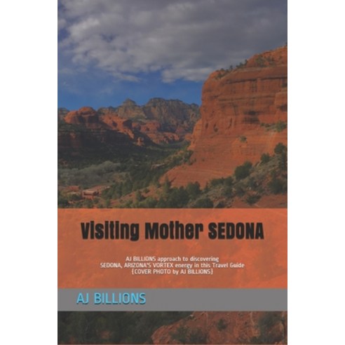 (영문도서) Visiting Mother SEDONA: AJ BILLIONS approach to discovering SEDONA ARIZONA''S VORTEX energy i... Paperback, Independently Published, English, 9798506898474
