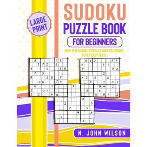 (영문도서) Sudoku Puzzle Book for Beginners: 300+ Fun Sudoku Puzzles with Solutions. Super Easy Level. L... Paperback, N. John Wilson, English, 9781801744775
