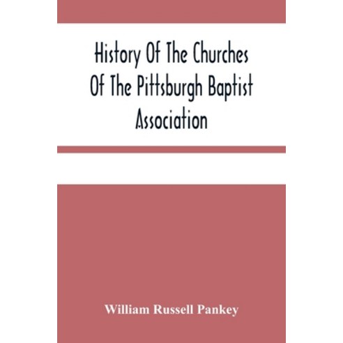 History Of The Churches Of The Pittsburgh Baptist Association Paperback, Alpha Edition, English, 9789354481437