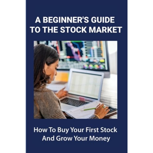 (영문도서) A Beginner''s Guide To The Stock Market: How To Buy Your First Stock And Grow Your Money: Stoc... Paperback, Independently Published, English, 9798749539479