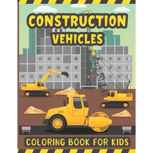 Construction Vehicles Coloring Book For Kids: A Fun Coloring Activity Book for Kids Filled with Big ... Paperback, Independently Published, English, 9798588026246