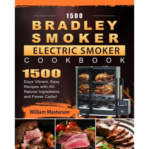 (영문도서) 1500 Bradley Smoker Electric Smoker Cookbook: 1500 Days Vibrant Easy Recipes with All-Natura... Paperback, William Masterson, English, 9781803670263