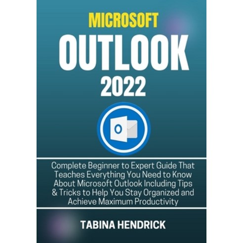 (영문도서) Microsoft Outlook 2022: Complete Beginner to Expert Guide That Teaches Everything You Need to... Paperback, Independently Published, English, 9798424036590
