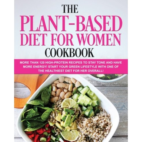 (영문도서) The Plant-Based Diet for Women Cookbook: More than 120 High-Protein Recipes to stay TONE and ... Paperback, William Miller, English, 9781803002439
