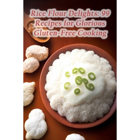 (영문도서) Rice Flour Delights: 99 Recipes for Glorious Gluten-Free Cooking Paperback, Independently Published, English, 9798854411790