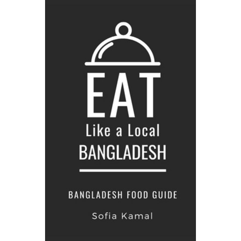 Eat Like a Local- Bangladesh: Bangladesh Food Guide Paperback, Independently Published, English, 9798613463114