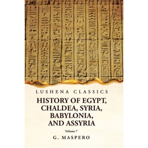 (영문도서) History of Egypt Chaldea Syria Babylonia and Assyria Volume 7 Paperback, Lushena Books, English, 9781639238972