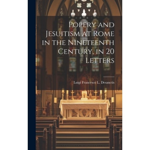 (영문도서) Popery and Jesuitism at Rome in the Nineteenth Century in 20 Letters Hardcover, Legare Street Press, English, 9781019482353
