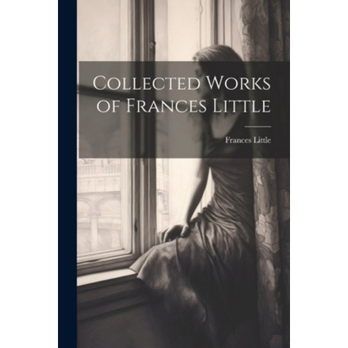 (영문도서) Collected Works of Frances Little Paperback, Legare Street Press, English, 9781021955180