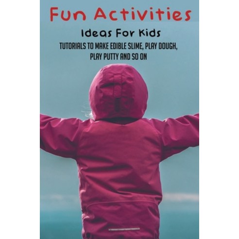 Fun Activities Ideas For Kids: Tutorials To Make Edible Slime Play Dough Play Putty And So On: Act... Paperback, Independently Published, English, 9798736940349