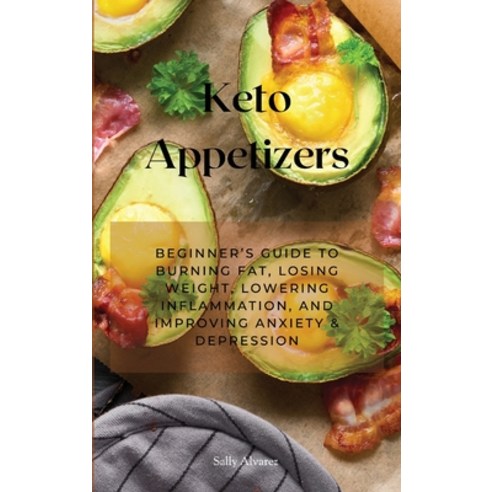 (영문도서) Keto Appetizers: Beginner''s Guide to Burning Fat Losing Weight Lowering Inflammation and I... Hardcover, Sally Alvarez, English, 9781803129556