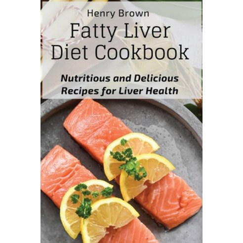(영문도서) Fatty Liver Diet Cookbook: Nutritious and Delicious Recipes for Liver Health Paperback, Henry Brown, English, 9781803620732
