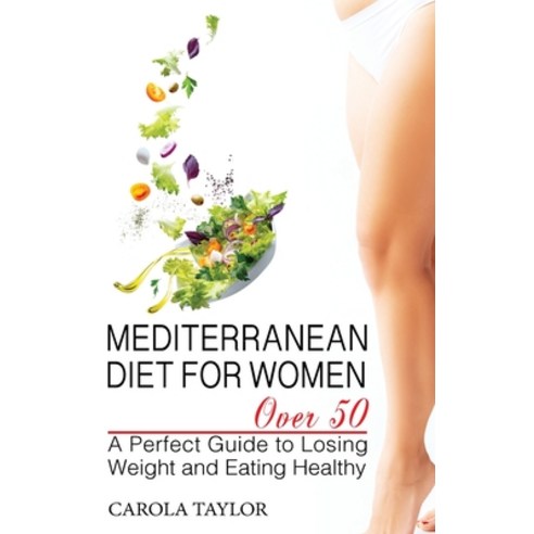 (영문도서) Mediterranean Diet for Women Over 50: A Perfect Guide to Losing Weight and Eating Healthy Hardcover, Carola Taylor, English, 9781914375231