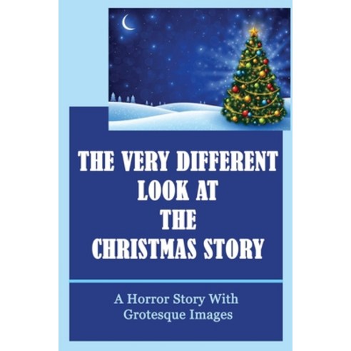 (영문도서) The Very Different Look At The Christmas Story: A Horror Story With Grotesque Images Paperback, Independently Published, English, 9798759310907
