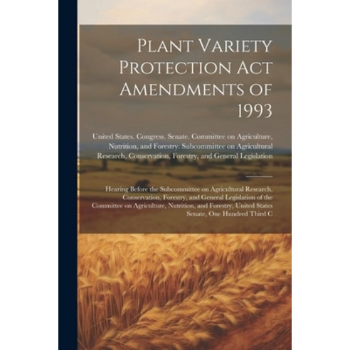 (영문도서) Plant Variety Protection Act Amendments of 1993: Hearing Before the Subcommittee on Agricultu... Paperback, Legare Street Press, English, 9781021499493