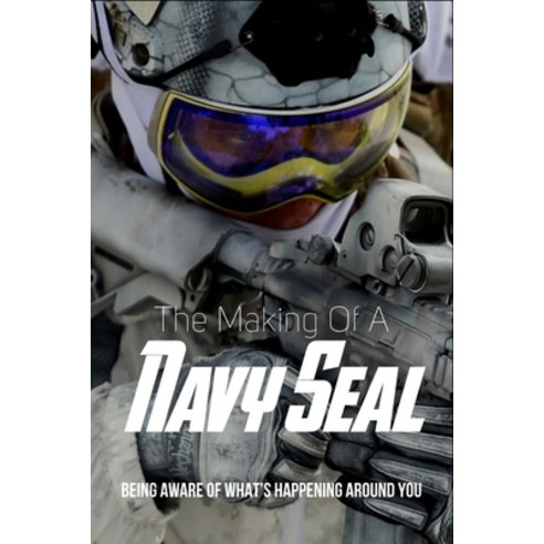 The Making Of A Navy Seal: Being Aware Of What''s Happening Around You: World History Books Paperback, Independently Published, English, 9798738070839