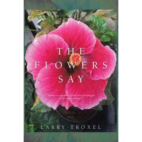 The Flowers Say Paperback, Xlibris Us
